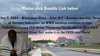 Dec 5, 2024-Watchman News-John 10:7- Russia fires at German chopper, Health CEO 1335 Warning + More!