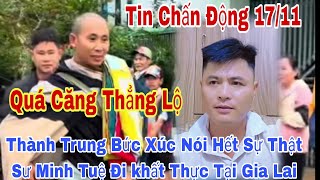 lTin Nóng17/11 Thành Trung Bức Xúc Nói Hết Sự Thật Sư Minh Tuệ Đi khất Thực Tại Gia Lai