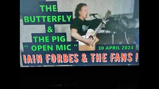 (Vol.07 No.04) - IAIN FORBES & THE FANS ! In THE BUTTERFLY & THE PIG "OPEN MIC" - 30 APRIL 2024