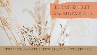 Istentisztelet  2024. 11. 10. Debrecen-Nagyerdei Református Egyházközség