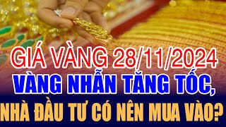 Giá vàng hôm nay 28/11: Vàng nhẫn tăng tốc, nhà đầu tư có nên mua vào?