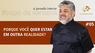 Porque você quer estar em outra realidade? | Luiz Mota Psicólogo