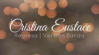 Cristina Eustace - Regresa (Versión Banda) | Video Lyric