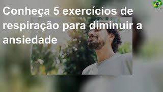 Conheça 5 exercícios de respiração para diminuir a ansiedade