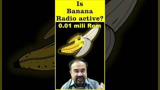 Is Banana Radioactive?  क्या केले रेडियो एक्टिव है?