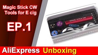 AliExpress Unboxing EP.1 Magic Stick CW Tools for E cig