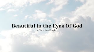 ~Beautiful in the Eyes of God: a Christian Playlist~