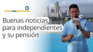 Buenas noticias para independientes y su pensión