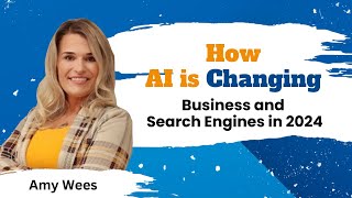 How AI is Changing Businesses and Search Engines in 2024 | Amy Wees | Advertising Spire