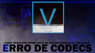 COMO RESOLVER O ERRO DE CODEC DO SONY VEGAS DEFINITIVMENTE!!