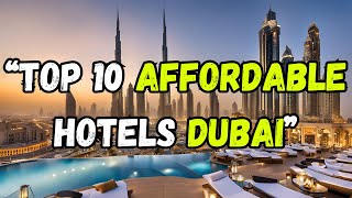 Top 10 Affordable Luxury Hotel Picks: Dubai Travel Guide