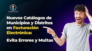 Nuevos Catálogos de Municipios y Distritos en Facturación Electrónica Evita Errores y Multas