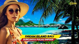 DREAM ISLAND BALI - Surganya Pulau Impian di Tengah Nusantara - wisata indonesia populer