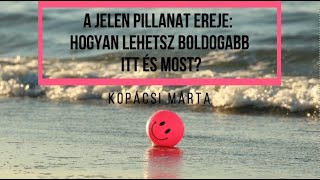 A jelen pillanat ereje: Hogyan lehetsz boldogabb itt és most?