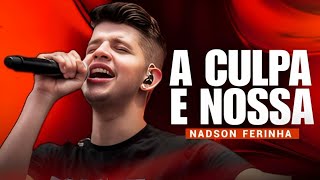 TA PREOCUPADO COM QUE EU VOU FALAR NADSON - ENTÃO FALA AÍ QUE A CULPA É NOSSA NADSON O FERINHA