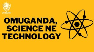 OMUGANDA , SCIENCE NE TECHNOLOGY - BUGANDA EYÉDDA