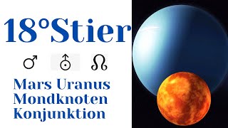 18°Stier ~ Mars Uranus Mondknoten Konjunktion