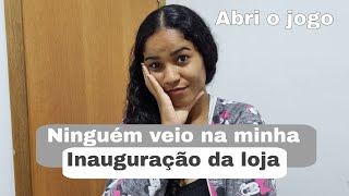 NINGUÉM VEIO NA INAUGURAÇÃO DA MINHA LOJA