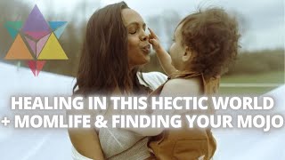 Finding Your Mojo, Healing In This Hectic World + Postpartum & MomLife