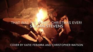 That Was The Worst Christmas Ever! - Sufjan Stevens (Cover by Katie Ferrara and Christopher Watson)