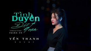 Tình Duyên Đứt Đoạn - THIÊN TÚ |COVER YẾN THANH|