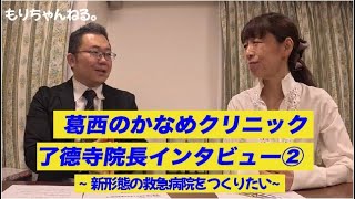 葛西のかなめクリニック・了德寺院長インタビュー②～新形態の救急病院をつくりたい～