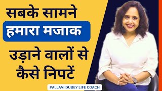 सबके सामने हमारा मजाक उड़ाने वालों से कैसे निपटे || Pallavi Dubey Life Coach