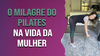 O milagre do pilates na vida da mulher | Pilates em Casa