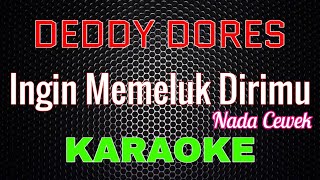 Deddy Dores - Ingin Memeluk Dirimu Nada Cewek [Karaoke] | LMusical