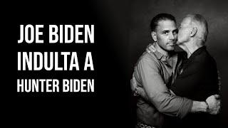 JOE BIDEN SE PONE LOS PANTALONES Y PERDONA A SU HIJO, HUNTER BIDEN