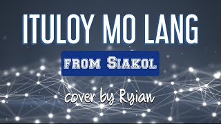 "ITULOY MO LANG" Siakol cover by Ryian