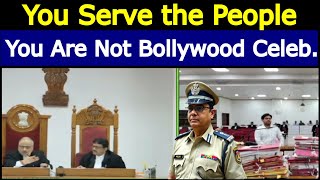 High Court Judge To DGP | You are not Bollywood Celebrity.