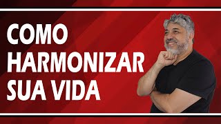 Como harmonizar sua vida? | Luiz Mota Psicólogo