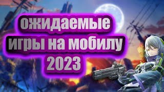 ожидаемые мобильные игры  для андроид и iOS ждем всем селом 2023