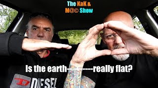 ...The KaK & M@© Show. Is the earth---------really flat?