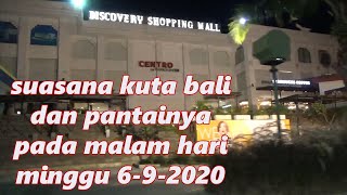 suasana"  KUTA BALI" dan pantainya pada malam hari.minggu 6 september 2020