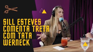 SILL ESTEVES FALA SOBRE TRETA COM TATA WERNECK