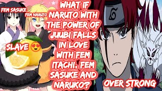 What If Naruto With The Power of Juubi Falls In Love with Fem Itachi, Fem Sasuke and Naruko? FULL