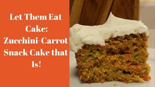 Let Them Eat Cake: Zuccini-Carrot Snack Cake that Is