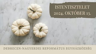 Istentisztelet  2024. 10. 13. Debrecen-Nagyerdei Református Egyházközség