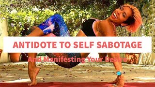 The Antidote to Self Sabotage & Manifesting That Which You Desire!