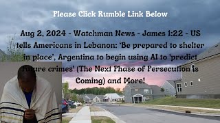 Aug 2, 2024-Watchman News- James 1:22 - Americans to shelter in place, Ai Persecution Coming + More!