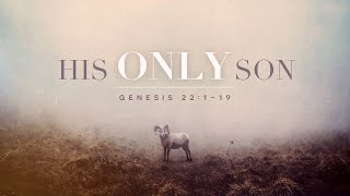 7.28.24 | Genesis 22:1-19 | His Only Son | 8:30 AM