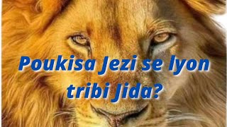 Poukisa nou rele Jezi lyon tribi Jida(le lion de la tribu de Juda)? Jezi se lyon an.