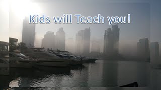 Kids also will Teach you! Don't confuse the Universe.