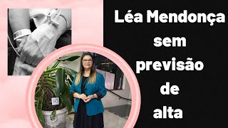 Léa Mendonça continua em estado de saúde delicado!