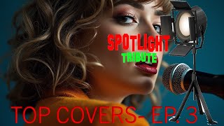 Spotlight Tribute- Top Covers Ep. 3