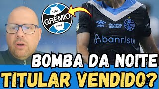 URGENTE ! JOGADOR TITULAR SAINDO? ! PROPOSTA MILIONÁRIA??  GREMIO NOTICIAS HOJE