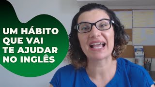 Um hábito para te ajudar muito no inglês