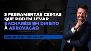 3 ferramentas que podem levar Bacharéis em Direito à aprovação em concursos de Tribunais e MP